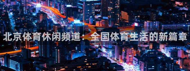 北京体育休闲频道：全国体育生活的新篇章