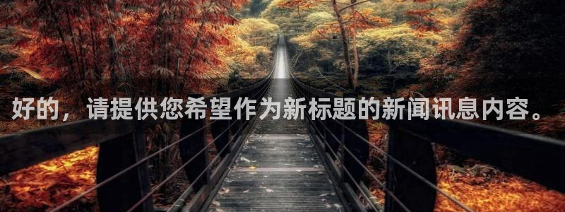 好的，请提供您希望作为新标题的新闻讯息内容。