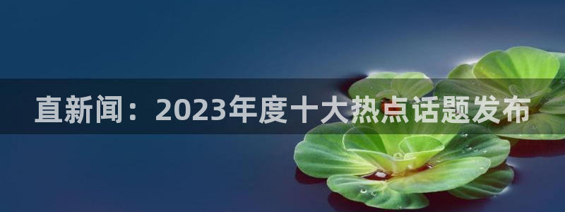 直新闻：2023年度十大热点话题发布