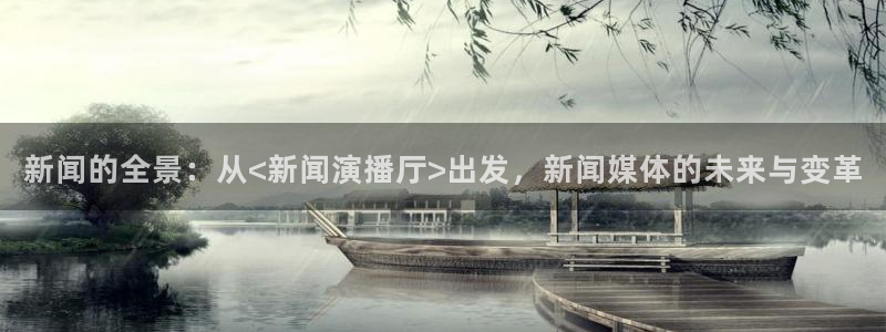 新闻的全景：从<新闻演播厅>出发，新闻媒体的未来与变革