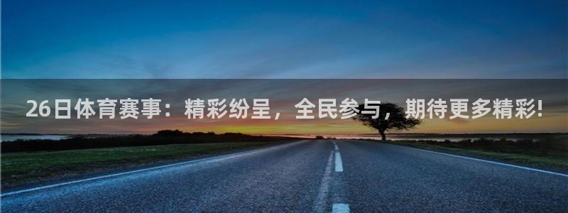 26日体育赛事：精彩纷呈，全民参与，期待更多精彩!